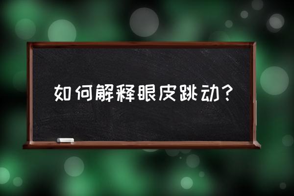 眼皮跳是什么预兆含义 如何解释眼皮跳动？