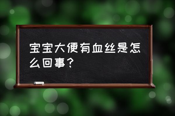 宝宝大便偶尔有血丝 宝宝大便有血丝是怎么回事？