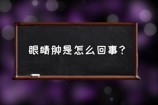 眼睛肿是怎么回事儿 眼睛肿是怎么回事？