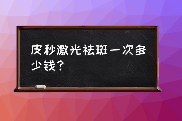 皮秒祛斑多少钱一次 皮秒激光祛斑一次多少钱？