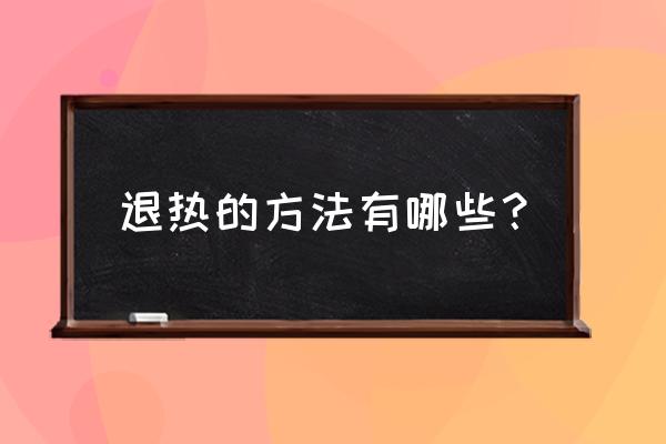 10种退烧方法 退热的方法有哪些？