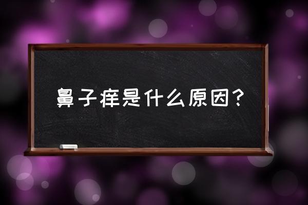 鼻子特别痒是什么原因 鼻子痒是什么原因？