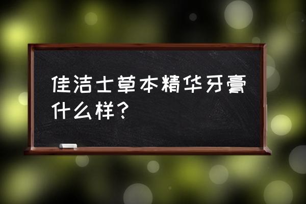 佳洁士草本牙膏 佳洁士草本精华牙膏什么样？