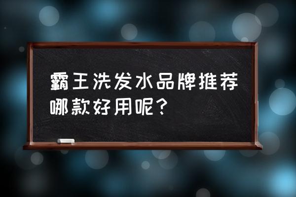 霸王哪款洗发水好 霸王洗发水品牌推荐哪款好用呢？