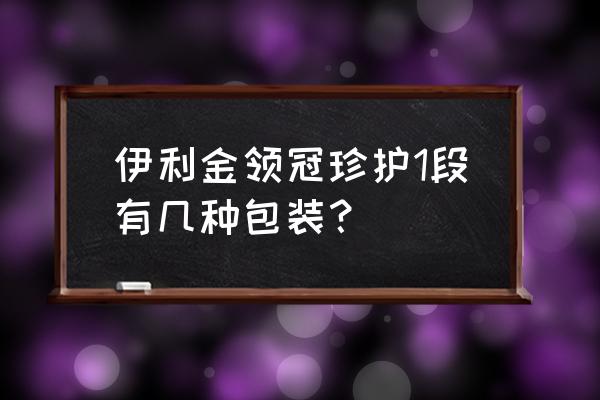 金领冠珍护1段 伊利金领冠珍护1段有几种包装？