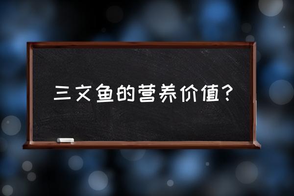 三文鱼的营养价值表 三文鱼的营养价值？