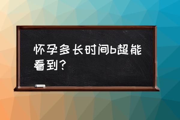 怀孕多久做b超看孕囊 怀孕多长时间b超能看到？