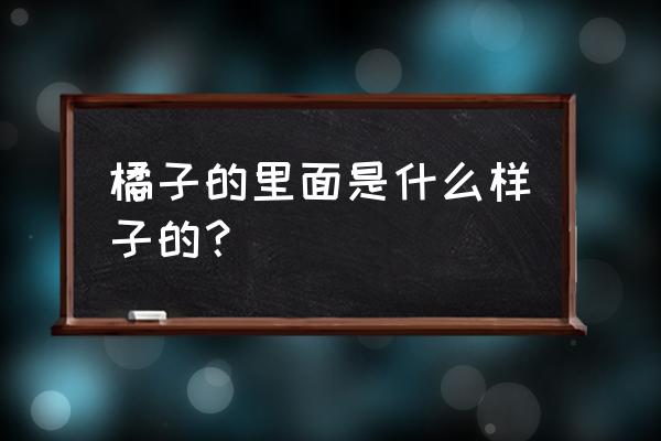 橘皮组织是什么样的 橘子的里面是什么样子的？