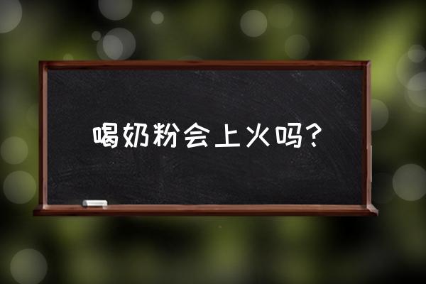 奶粉夏天喝了上火吗 喝奶粉会上火吗？