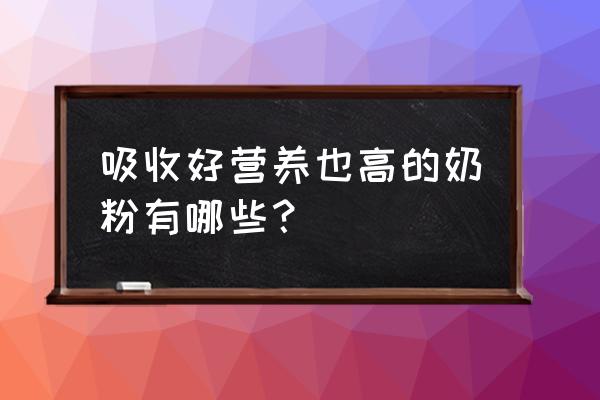 最好的婴儿奶粉排名 吸收好营养也高的奶粉有哪些？