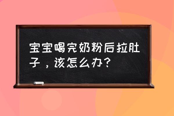 宝宝刚喝奶粉拉肚子 宝宝喝完奶粉后拉肚子，该怎么办？