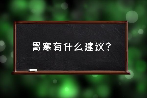 严重胃寒怎么调理 胃寒有什么建议？