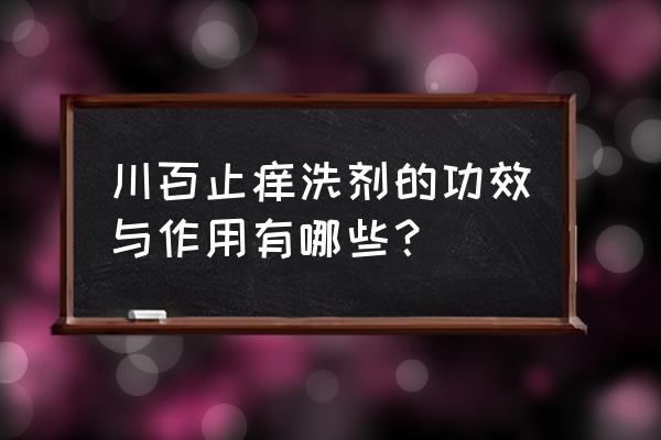 止痒消炎水的功效 川百止痒洗剂的功效与作用有哪些？