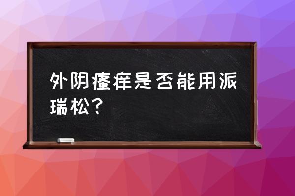 派瑞松软膏能涂下面吗 外阴瘙痒是否能用派瑞松？