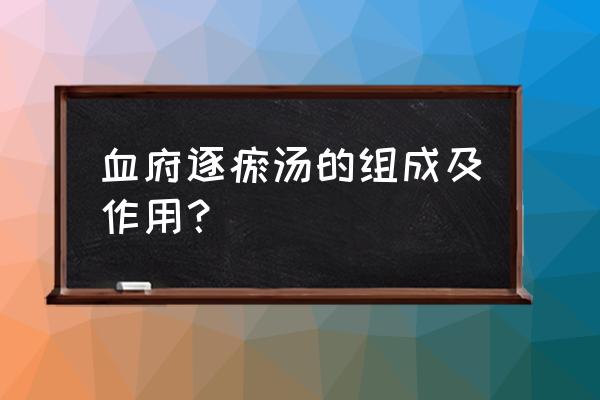 血府逐瘀汤方解 血府逐瘀汤的组成及作用？