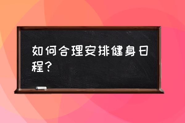 循环日程安排问题 如何合理安排健身日程？