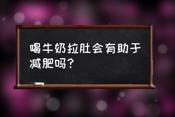 为什么拉肚子能减肥 喝牛奶拉肚会有助于减肥吗？