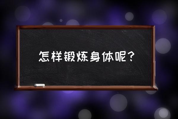 锻炼身体的动作 怎样锻炼身体呢？