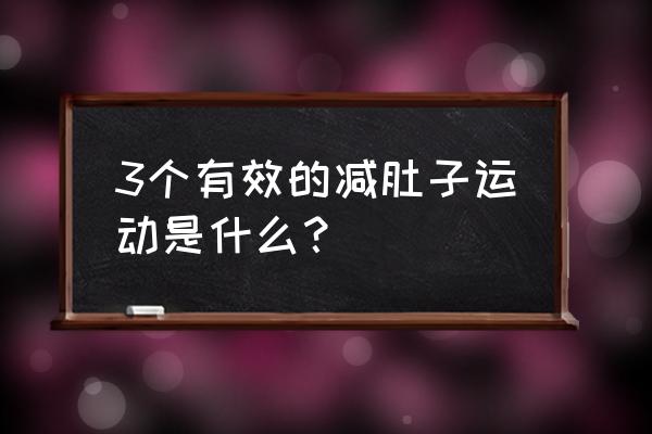 最快最有效减肚子运动 3个有效的减肚子运动是什么？