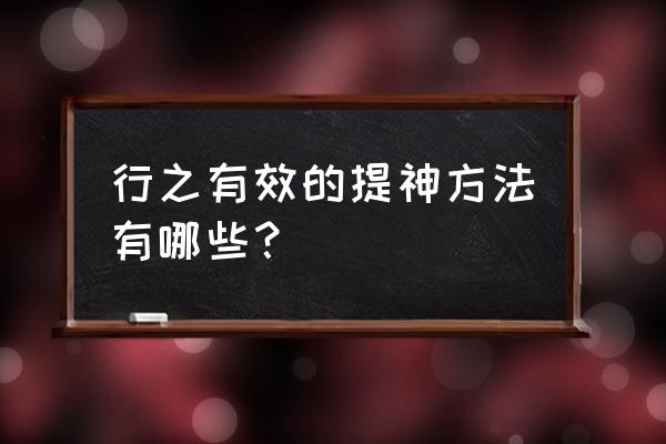 强行提神的方法 行之有效的提神方法有哪些？