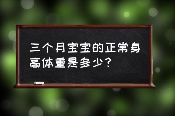 三个月宝宝身高体重 三个月宝宝的正常身高体重是多少？