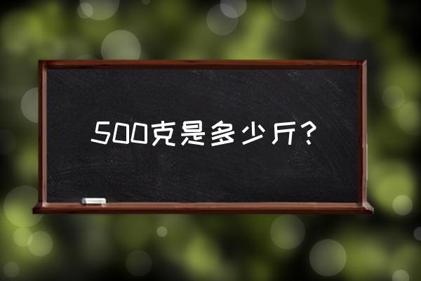 500克是多少斤怎么算 500克是多少斤？