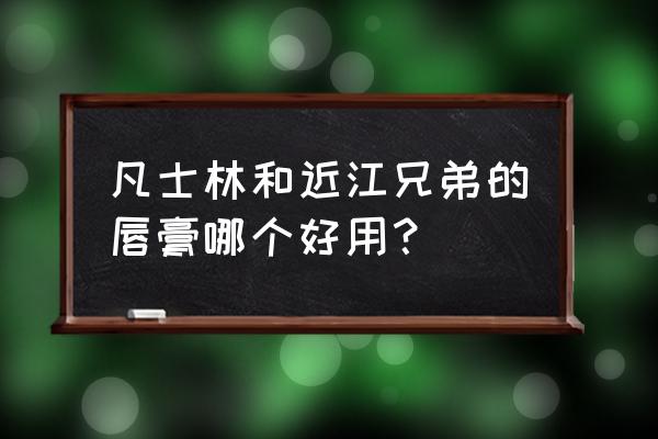 近江兄弟社旗下产品 凡士林和近江兄弟的唇膏哪个好用？