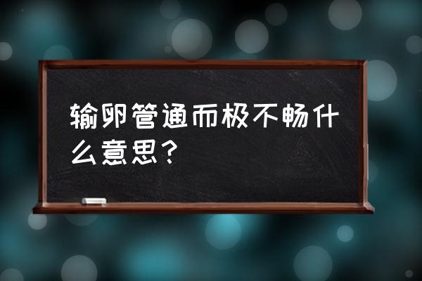 什么叫输卵管通而不畅 输卵管通而极不畅什么意思？