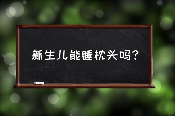 新生儿要不要睡枕头 新生儿能睡枕头吗？