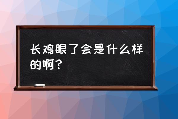 鸡眼刚长出来的样子 长鸡眼了会是什么样的啊？