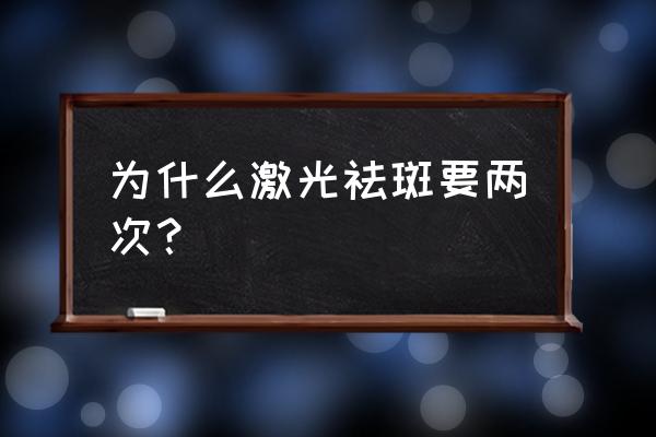 为什么激光祛斑要做两次 为什么激光祛斑要两次？