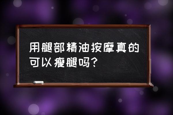 瘦腿精油真的能瘦腿吗 用腿部精油按摩真的可以瘦腿吗？