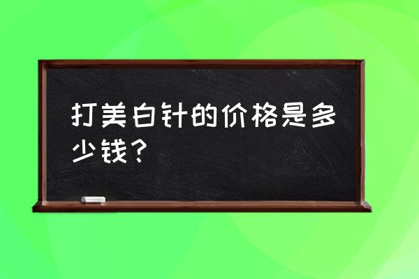 美白针一针多少钱 打美白针的价格是多少钱？