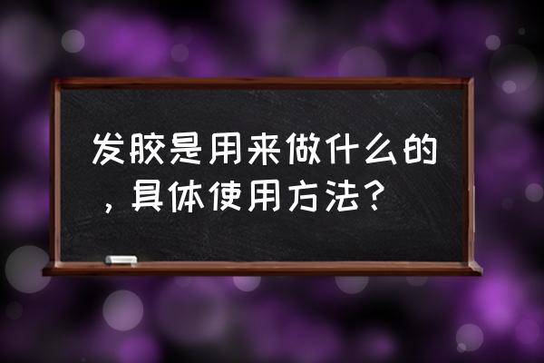 发胶有什么作用 发胶是用来做什么的，具体使用方法？