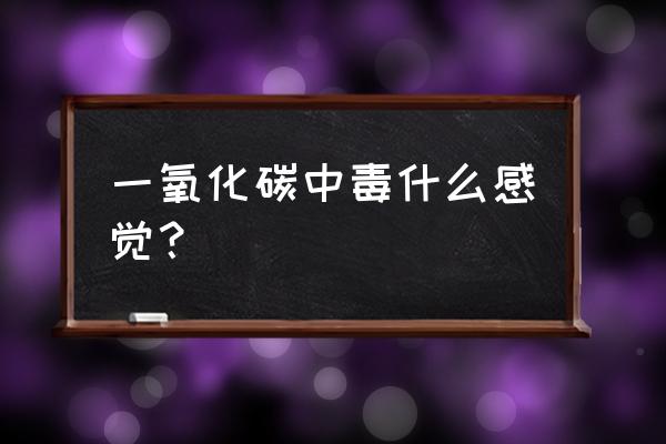 一氧化碳中毒的特点 一氧化碳中毒什么感觉？