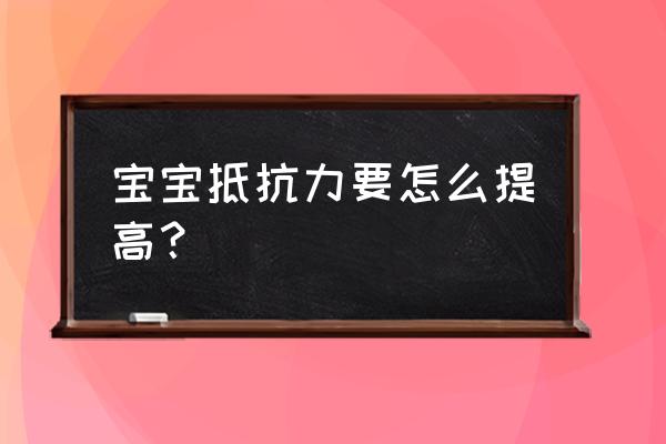 怎样给宝宝提高抵抗力 宝宝抵抗力要怎么提高？