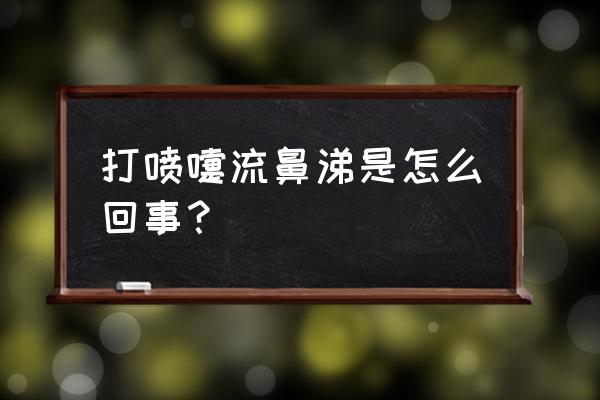 打喷嚏流鼻涕原因 打喷嚏流鼻涕是怎么回事？