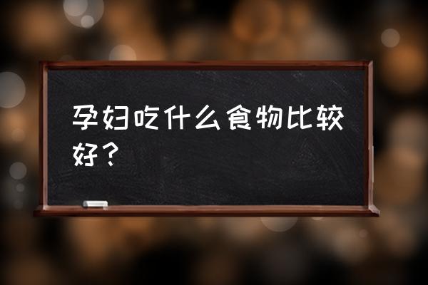 孕妇适合吃什么 孕妇吃什么食物比较好？