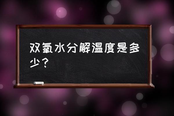 双氧水多少度分解 双氧水分解温度是多少？