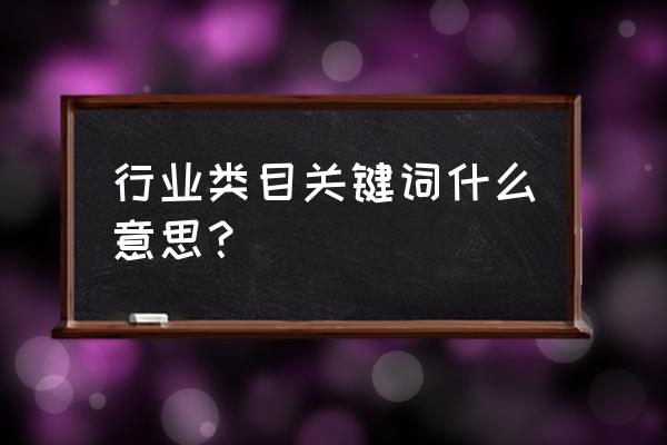 各种行业关键词 行业类目关键词什么意思？