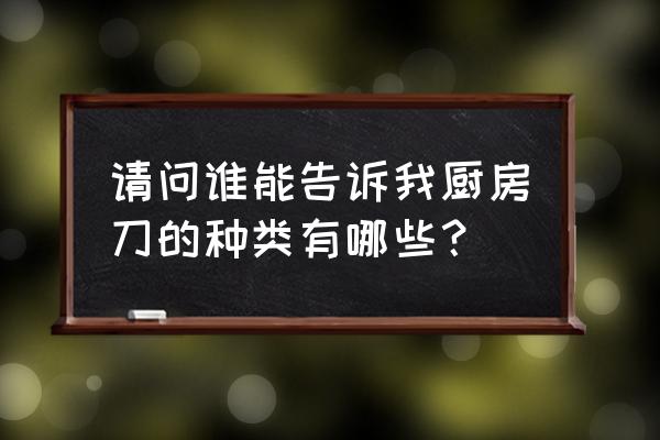 厨房刀具有多少种 请问谁能告诉我厨房刀的种类有哪些？