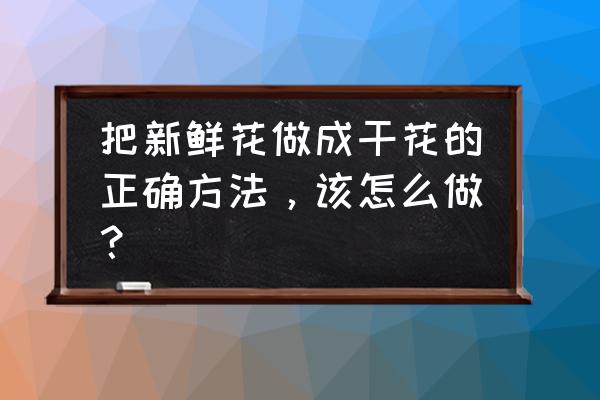 怎么做干花束 把新鲜花做成干花的正确方法，该怎么做？