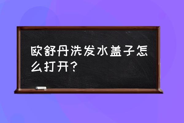 欧舒丹洗发水怎么打开 欧舒丹洗发水盖子怎么打开？