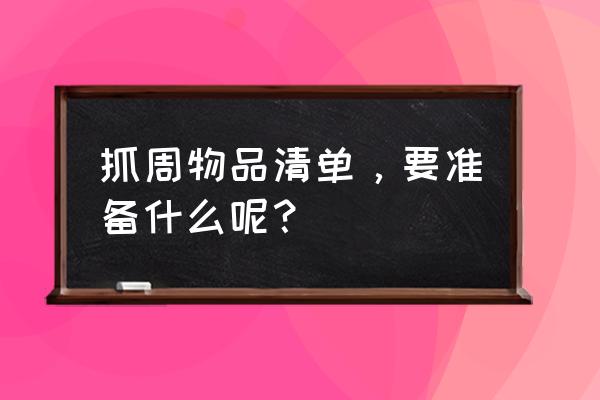 抓周准备物品清单 抓周物品清单，要准备什么呢？