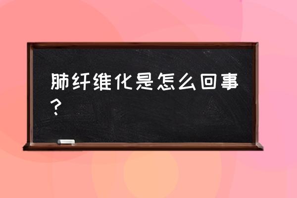 小儿肺纤维化是怎么回事 肺纤维化是怎么回事？