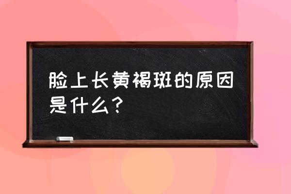 黄褐斑产生的原因 脸上长黄褐斑的原因是什么？