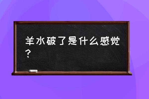 高位破水有什么感觉 羊水破了是什么感觉？