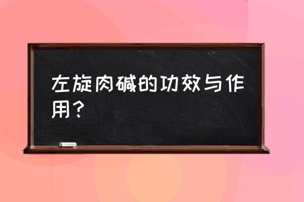 左旋肉碱作用及功能 左旋肉碱的功效与作用？