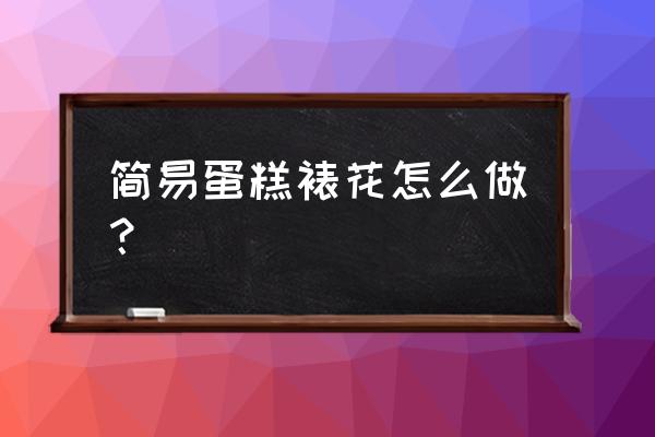 自制蛋糕裱花 简易蛋糕裱花怎么做？