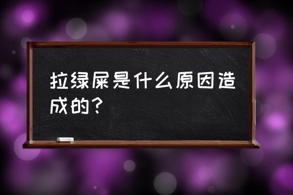 拉屎是绿色的是什么原因 拉绿屎是什么原因造成的？